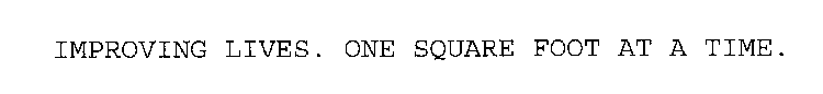 IMPROVING LIVES. ONE SQUARE FOOT AT A TIME.