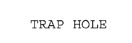 TRAP HOLE