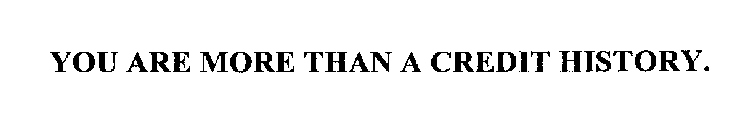 YOU ARE MORE THAN A CREDIT HISTORY.