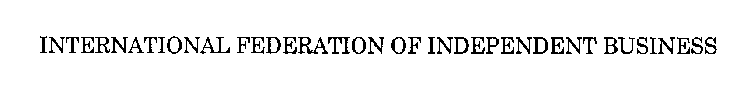 INTERNATIONAL FEDERATION OF INDEPENDENT BUSINESS