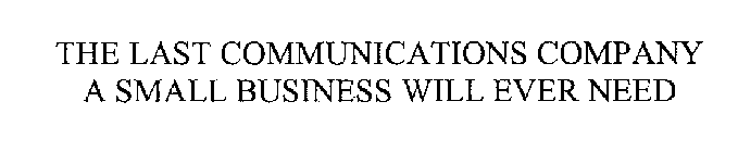 THE LAST COMMUNICATIONS COMPANY A SMALL BUSINESS WILL EVER NEED