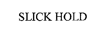 SLICK HOLD