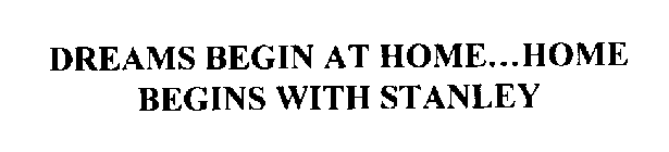 DREAMS BEGIN AT HOME...HOME BEGINS WITH STANLEY