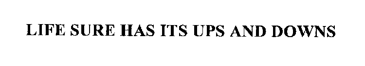 LIFE SURE HAS ITS UPS AND DOWNS