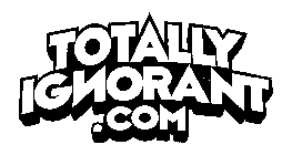 TOTALLY IGNORANT.COM