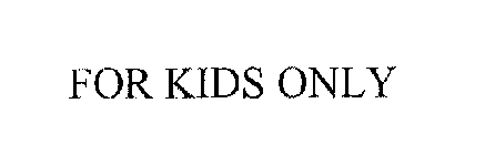 FOR KIDS ONLY