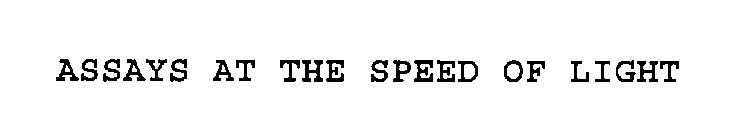 ASSAYS AT THE SPEED OF LIGHT