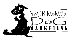 YOUR MOM'S DOG MARKETING