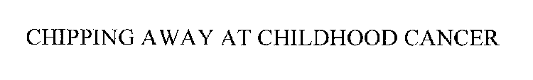 CHIPPING AWAY AT CHILDHOOD CANCER