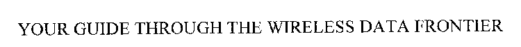 YOUR GUIDE THROUGH THE WIRELESS DATA FRONTIER