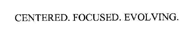 CENTERED. FOCUSED. EVOLVING.