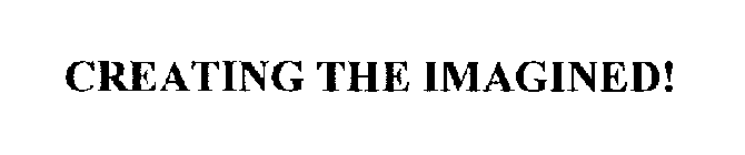 CREATING THE IMAGINED!