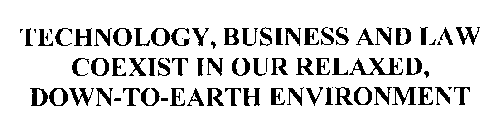 TECHNOLOGY, BUSINESS AND LAW COEXIST IN OUR RELAXED, DOWN-TO-EARTH ENVIRONMENT