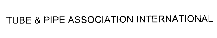 TUBE & PIPE ASSOCIATION INTERNATIONAL