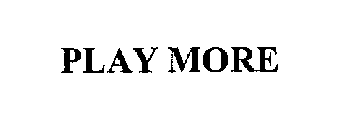 PLAY MORE