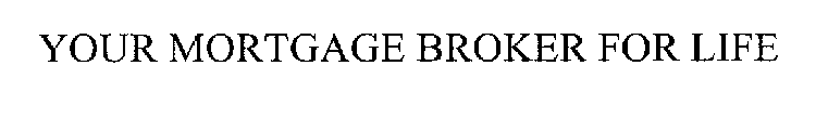 YOUR MORTGAGE BROKER FOR LIFE