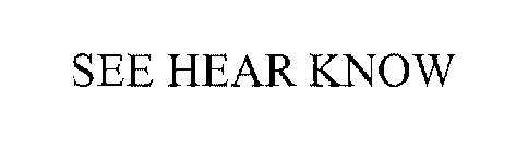 SEE HEAR KNOW