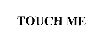 TOUCH ME
