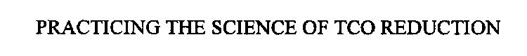 PRACTICING THE SCIENCE OF TCO REDUCTION