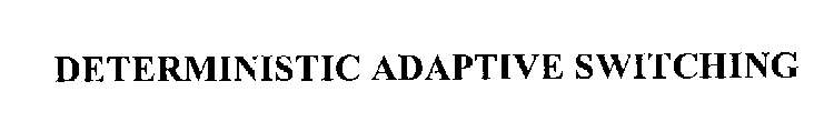 DETERMINISTIC ADAPTIVE SWITCHING