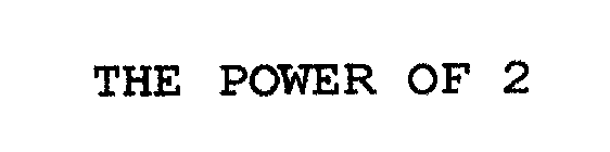THE POWER OF 2