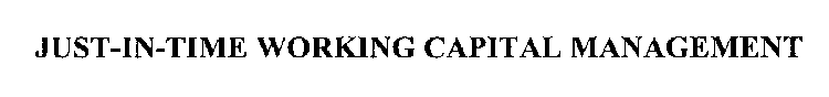 JUST-IN-TIME WORKING CAPITAL MANAGEMENT