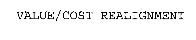 VALUE/COST REALIGNMENT