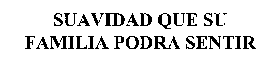 SUAVIDAD QUE SU FAMILIA PODRA SENTIR