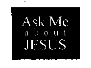 ASK ME ABOUT JESUS