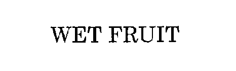 WET FRUIT