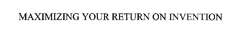 MAXIMIZING YOUR RETURN ON INVENTION