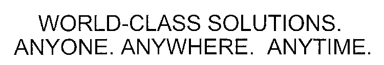 WORLD-CLASS SOLUTIONS. ANYONE. ANYWHERE. ANYTIME.