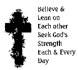 BELIEVE & LEAN ON EACH OTHER SEEK GOD'SSTRENGTH EACH & EVERY DAY