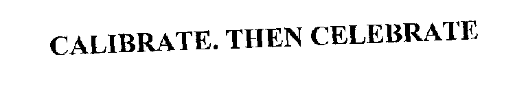 CALIBRATE. THEN CELEBRATE