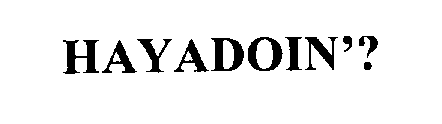 HAYADOIN'?