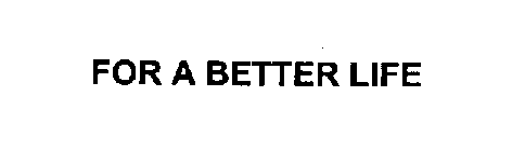 FOR A BETTER LIFE