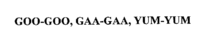 GOO-GOO, GAA-GAA, YUM-YUM