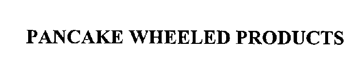 PANCAKE WHEELED PRODUCTS