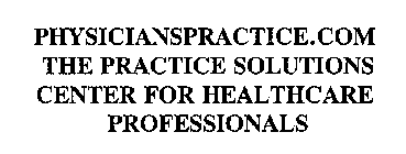 PHYSICIANSPRACTICE.COM THE PRACTICE SOLUTIONS CENTER FOR HEALTHCARE PROFESSIONALS