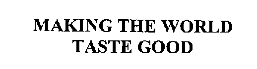 MAKING THE WORLD TASTE GOOD