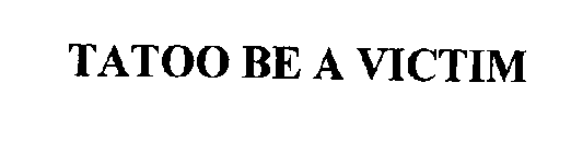 TATOO BE A VICTIM