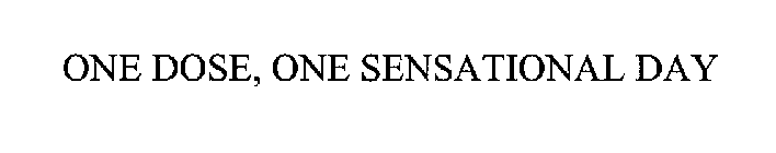 ONE DOSE, ONE SENSATIONAL DAY