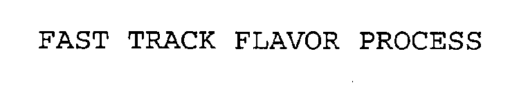 FAST TRACK FLAVOR PROCESS