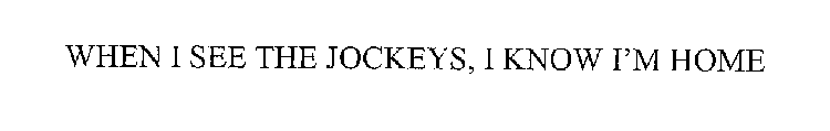 WHEN I SEE THE JOCKEYS, I KNOW I'M HOME