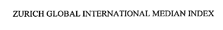 ZURICH GLOBAL INTERNATIONAL MEDIAN INDEX