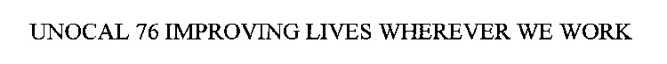UNOCAL 76 IMPROVING LIVES WHEREVER WE WORK