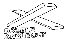 DOUBLE ANGLE CUT