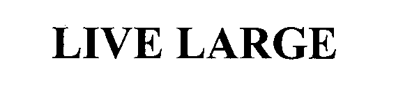 LIVE LARGE