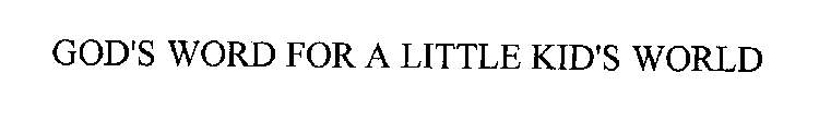 GOD'S WORD FOR A LITTLE KID'S WORLD
