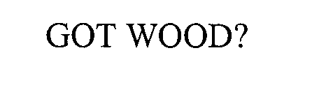 GOT WOOD?